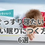 【どうしたらいい？】ぐっすり寝たい…深い眠りにつく方法6選