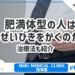 【なぜ多い？】肥満体型の人はなぜいびきをかくのか？治療法も紹介